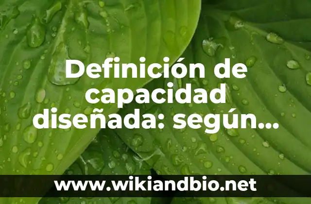 Definición de capacidad diseñada: según Autor, Ejemplos, qué es, Concepto y Significado