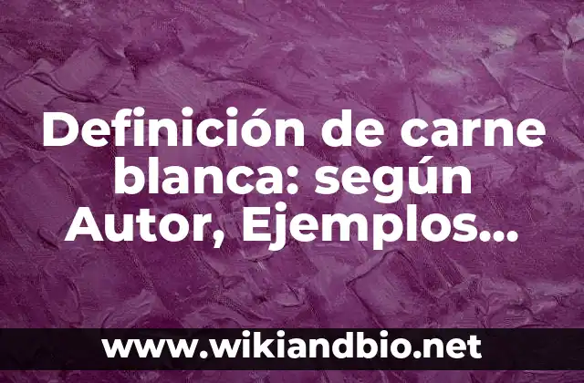 Definición de carne blanca: según Autor, Ejemplos, qué es, Concepto y Significado