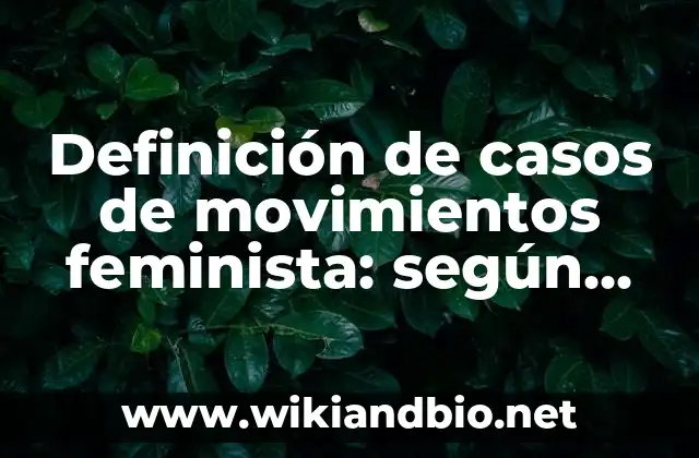 Definición de casos de movimientos feminista: según Autor, Ejemplos, qué es, Concepto y Significado