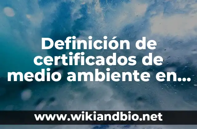 Definición de certificados de medio ambiente en México: según Autor, Ejemplos, qué es, Concepto y Significado