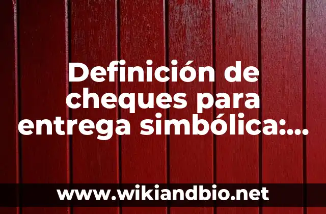 Definición de cheques para entrega simbólica: según Autor, Ejemplos, qué es, Concepto y Significado