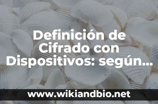 Definición de Cifrado con Dispositivos: según Autor, Ejemplos, qué es, Concepto y Significado