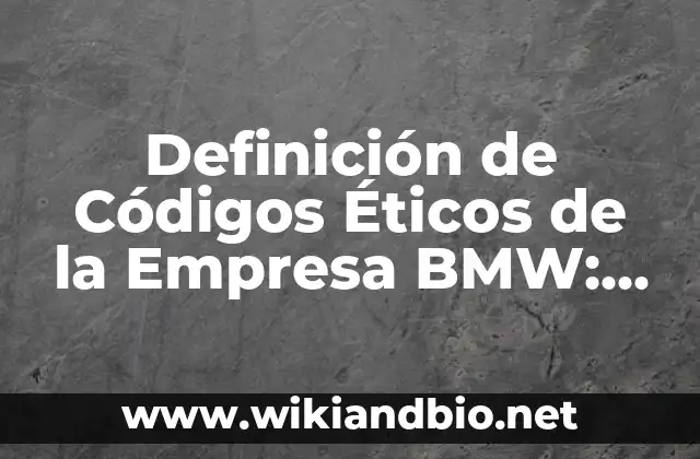 Definición de Códigos Éticos de la Empresa BMW: según Autor, Ejemplos, qué es, Concepto y Significado