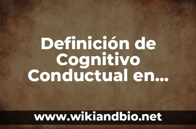 Definición de Cognitivo Conductual en Psicología: Ejemplos, Que es, Autores