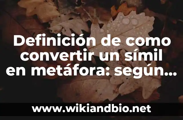 Definición de como convertir un símil en metáfora: según Autor, Ejemplos, qué es, Concepto y Significado