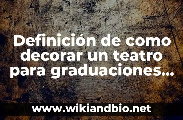 Ejemplos de como decorar un teatro para graduaciones de primaria