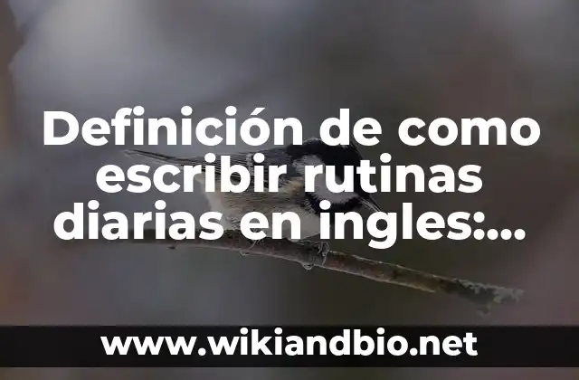 Definición de como escribir rutinas diarias en ingles: según Autor, Ejemplos, qué es, Concepto y Significado