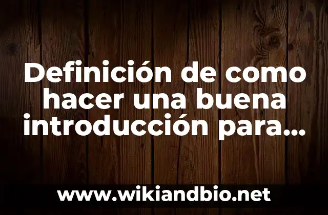 Definición de como hacer una buena introducción para una tesis: según Autor, Ejemplos, qué es, Concepto y Significado