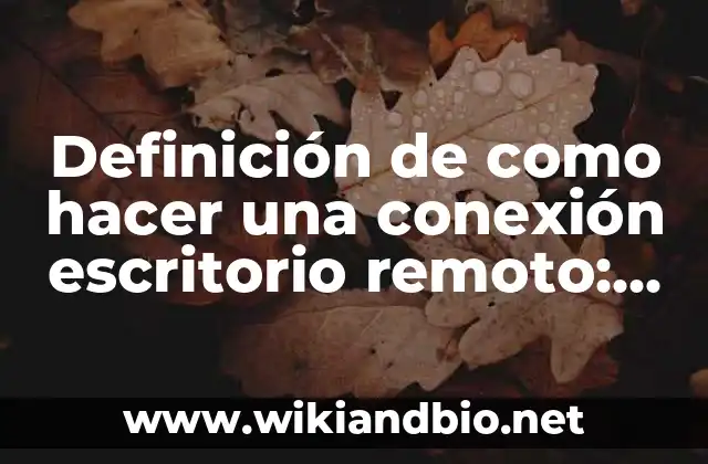 Definición de como hacer una conexión escritorio remoto: según Autor, Ejemplos, qué es, Concepto y Significado