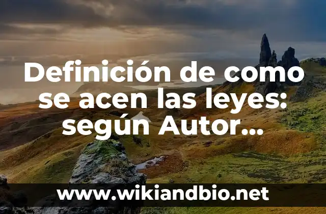 Definición de como se acen las leyes: según Autor, Ejemplos, qué es, Concepto y Significado