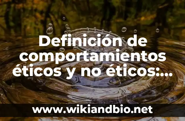 Definición de comportamientos éticos y no éticos: según Autor, Ejemplos, qué es, Concepto y Significado