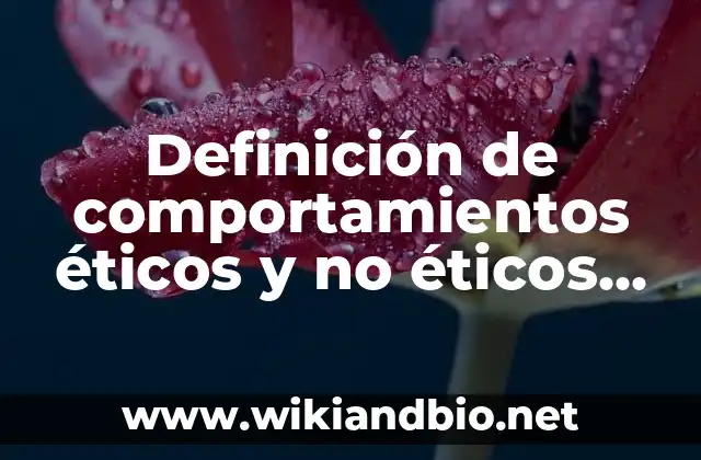 Definición de comportamientos éticos y no éticos en lo personal: según Autor, Ejemplos, qué es, Concepto y Significado