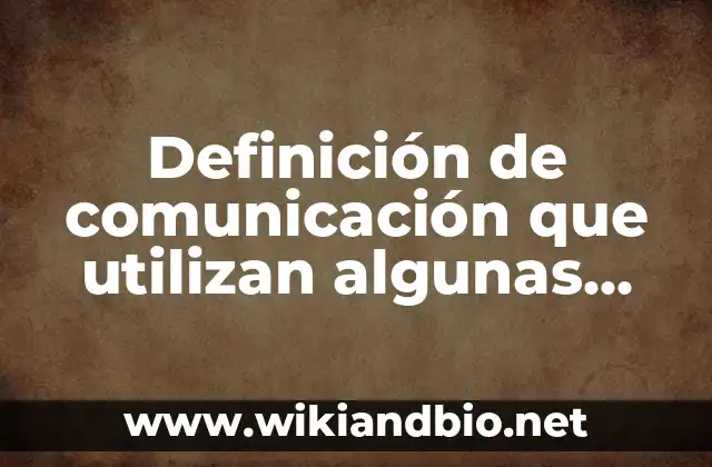 Definición de comunicación que utilizan algunas empresas: según Autor, Ejemplos, qué es, Concepto y Significado