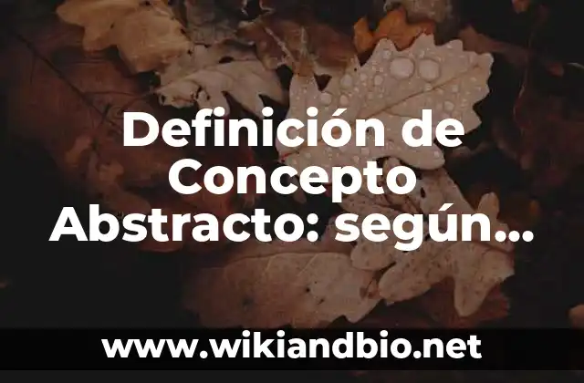 Definición de Concepto Abstracto: según Autor, Ejemplos, qué es, Concepto y Significado