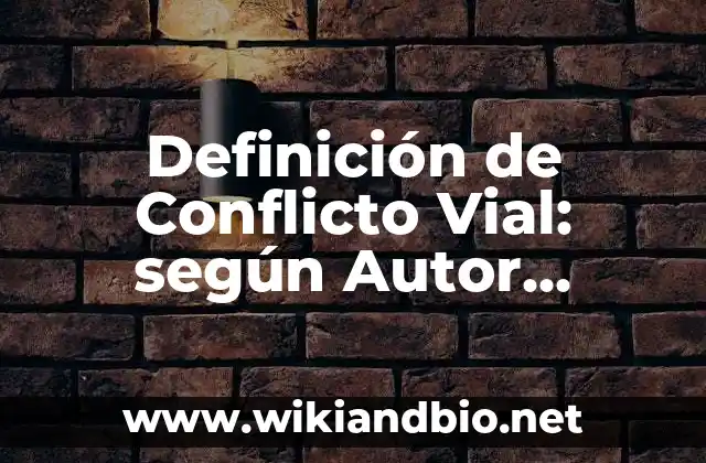 Definición de Conflicto Vial: según Autor, Ejemplos, qué es, Concepto y Significado