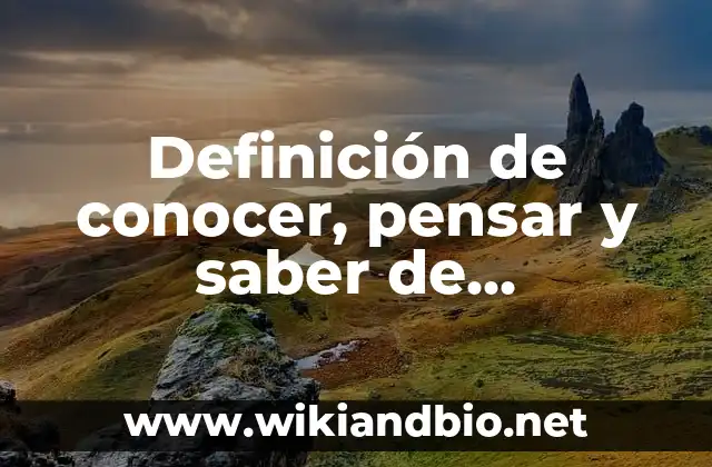 Definición de conocer, pensar y saber de Emmanuel Kant: según Autor, Ejemplos, qué es, Concepto y Significado
