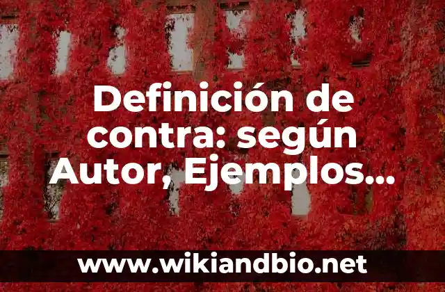 Definición de contra: según Autor, Ejemplos, qué es, Concepto y Significado