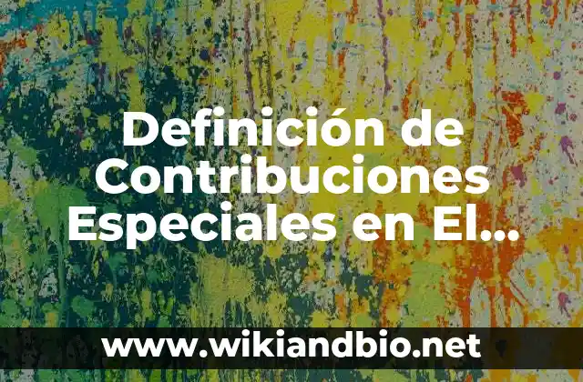 Definición de Contribuciones Especiales en El Salvador: según Autor, Ejemplos, qué es, Concepto y Significado