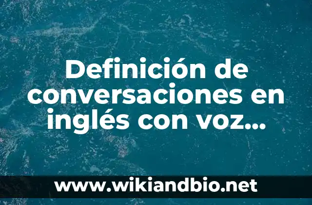 Definición de conversaciones en inglés con voz pasiva: según Autor, Ejemplos, qué es, Concepto y Significado