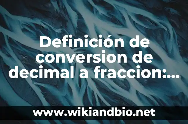 Definición de conversion de decimal a fraccion: según Autor, Ejemplos, qué es, Concepto y Significado
