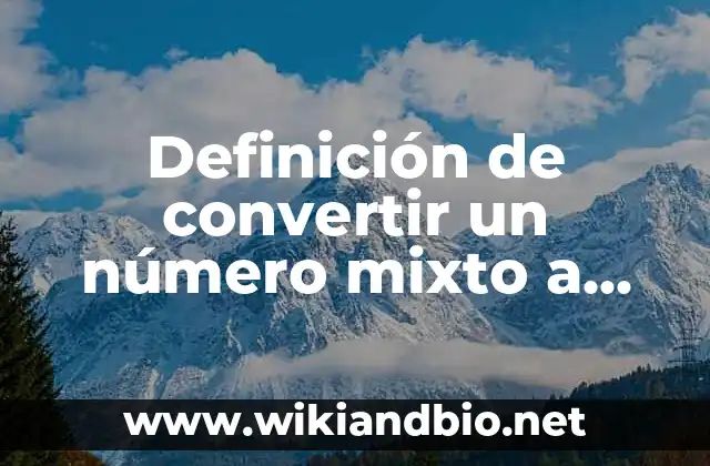 Definición de convertir un número mixto a fracción impropiá: según Autor, Ejemplos, qué es, Concepto y Significado
