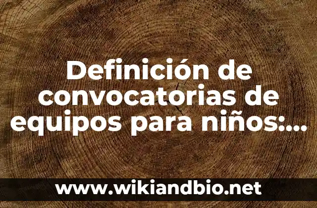 Definición de convocatorias de equipos para niños: según Autor, Ejemplos, qué es, Concepto y Significado