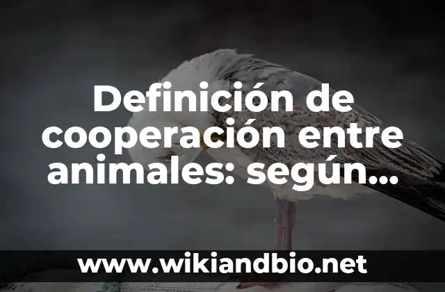 Definición de cooperación entre animales: según Autor, Ejemplos, qué es, Concepto y Significado