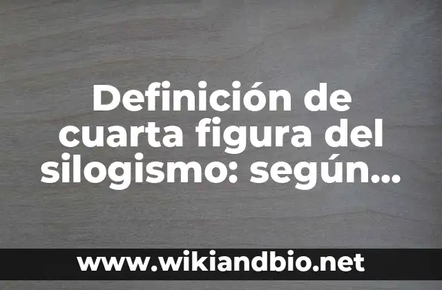 Definición de cuarta figura del silogismo: según Autor, Ejemplos, qué es, Concepto y Significado