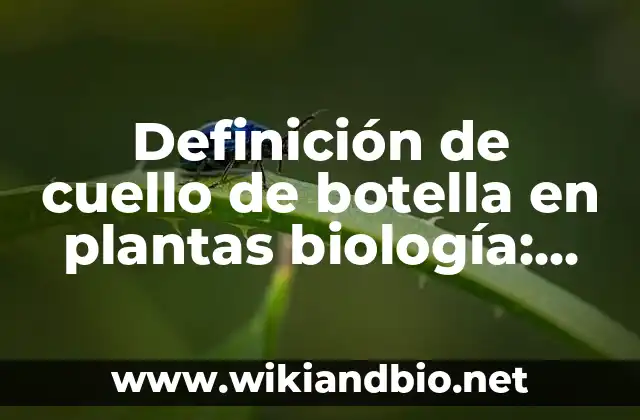 Definición de cuello de botella en plantas biología: según Autor, Ejemplos, qué es, Concepto y Significado