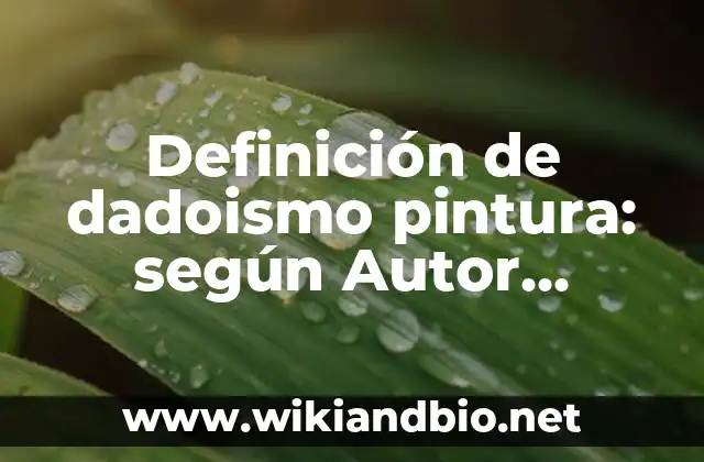 Definición de dadoismo pintura: según Autor, Ejemplos, qué es, Concepto y Significado