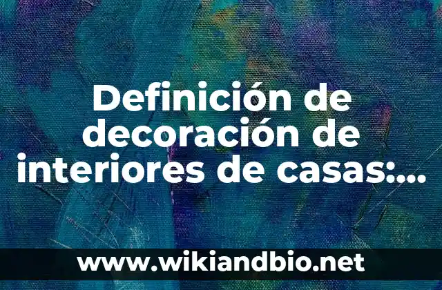 Definición de decoración de interiores de casas: según Autor, Ejemplos, qué es, Concepto y Significado