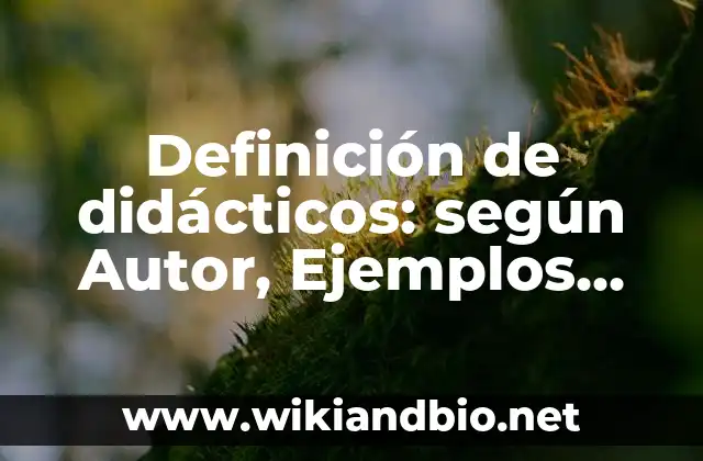 Definición de didácticos: según Autor, Ejemplos, qué es, Concepto y Significado