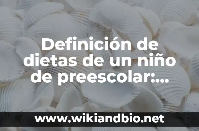 Definición de dietas de un niño de preescolar: según Autor, Ejemplos, qué es, Concepto y Significado