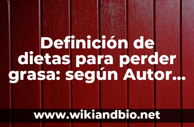 Definición de dietas para perder grasa: según Autor, Ejemplos, qué es, Concepto y Significado