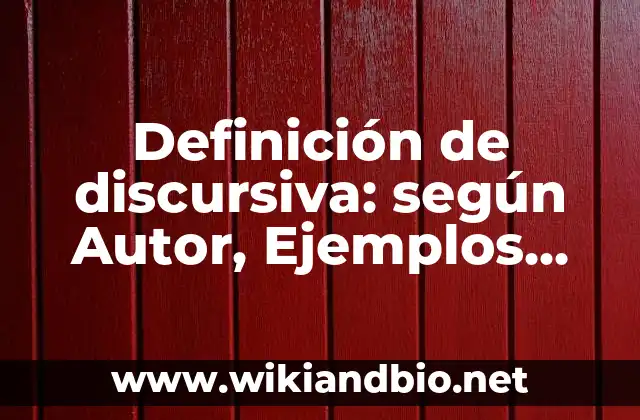 Definición de discursiva: según Autor, Ejemplos, qué es, Concepto y Significado