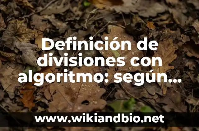 Definición de divisiones con algoritmo: según Autor, Ejemplos, qué es, Concepto y Significado