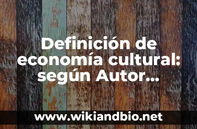 Definición de economía cultural: según Autor, Ejemplos, qué es, Concepto y Significado