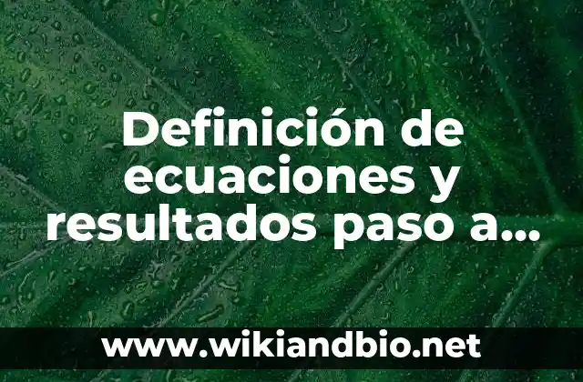 Definición de ecuaciones y resultados paso a paso: según Autor, Ejemplos, qué es, Concepto y Significado