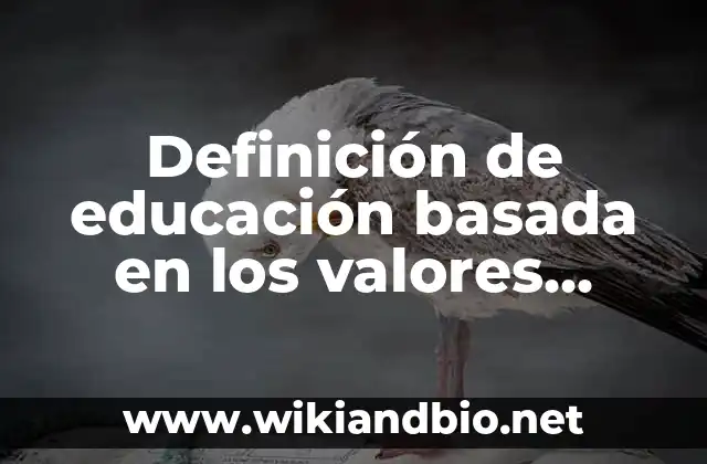 Definición de educación basada en los valores éticos: según Autor, Ejemplos, qué es, Concepto y Significado