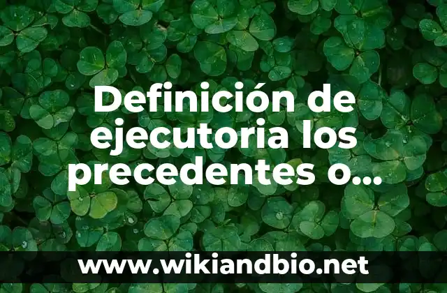 Definición de ejecutoria los precedentes o antecedentes del caso: