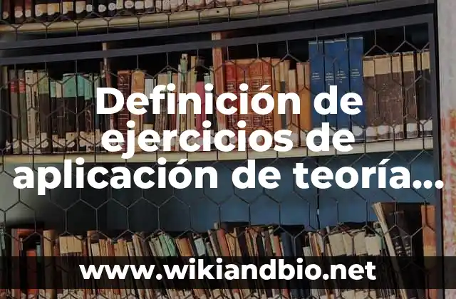 Definición de ejercicios de aplicación de teoría de Imogene King: según Autor, Ejemplos, qué es, Concepto y Significado