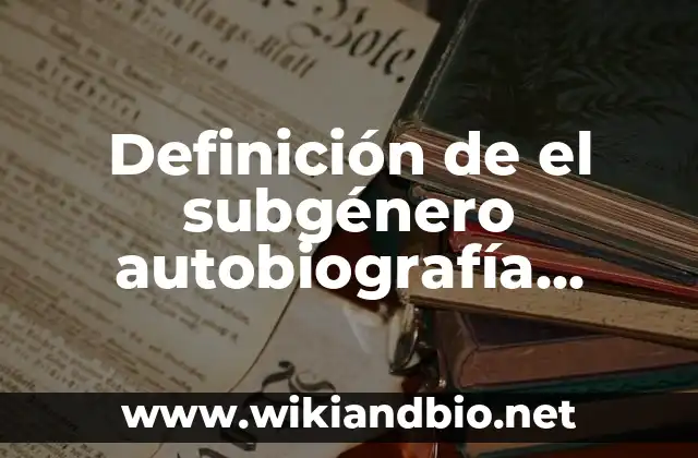 Definición de subgenero narrativo: Ejemplos, Autores y Concepto 4 Definición de el subgénero autobiografía literaria: Según Autores