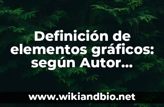 Definición de elementos gráficos: según Autor, Ejemplos, qué es, Concepto y Significado