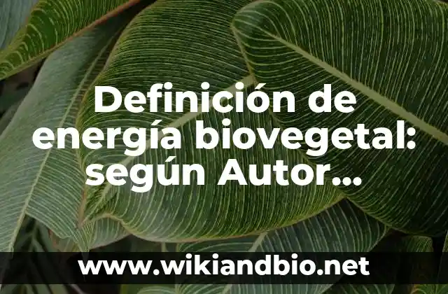 Definición de energía biovegetal: según Autor, Ejemplos, qué es, Concepto y Significado