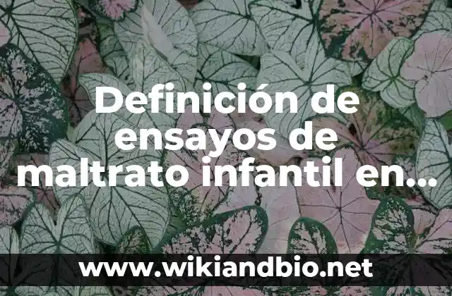 Definición de ensayos de maltrato infantil en México: según Autor, Ejemplos, qué es, Concepto y Significado