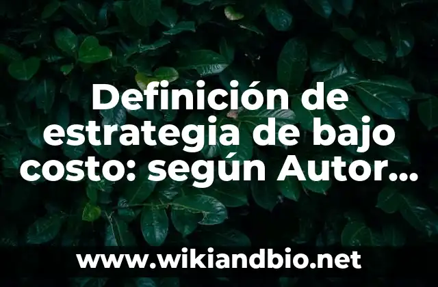 Definición de estrategia de bajo costo: según Autor, Ejemplos, qué es, Concepto y Significado