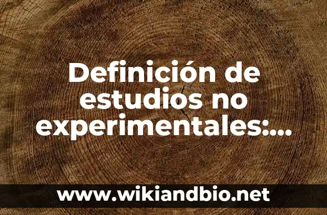 Definición de estudios no experimentales: según Autor, Ejemplos, qué es, Concepto y Significado