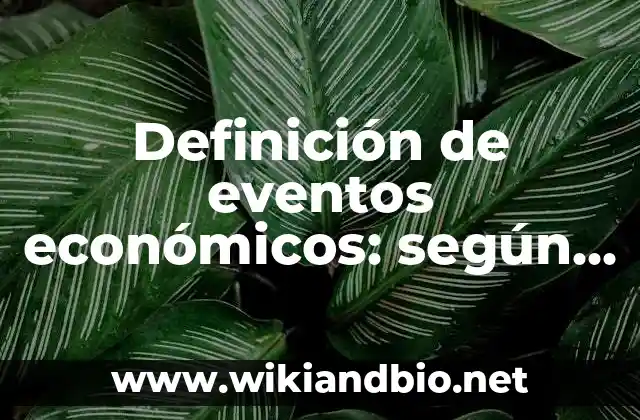 Definición de eventos económicos: según Autor, Ejemplos, qué es, Concepto y Significado