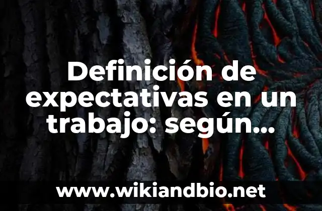 Definición de expectativas en un trabajo: según Autor, Ejemplos, qué es, Concepto y Significado