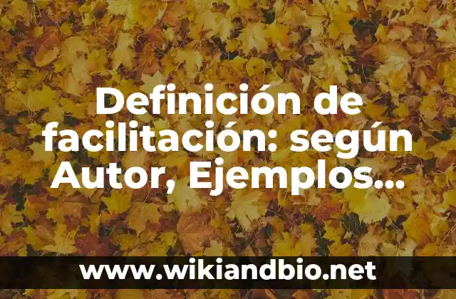 Definición de facilitación: según Autor, Ejemplos, qué es, Concepto y Significado